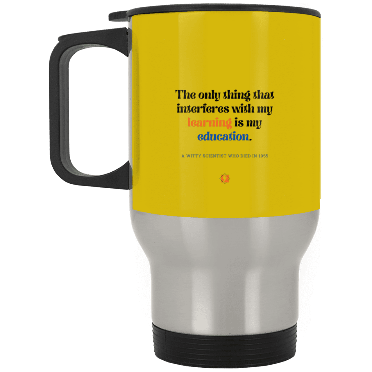 Steel Travel Mug with inspiring Einstein quote: E120 - Don't let education interfere with your learning - Color: Silver Old Gold