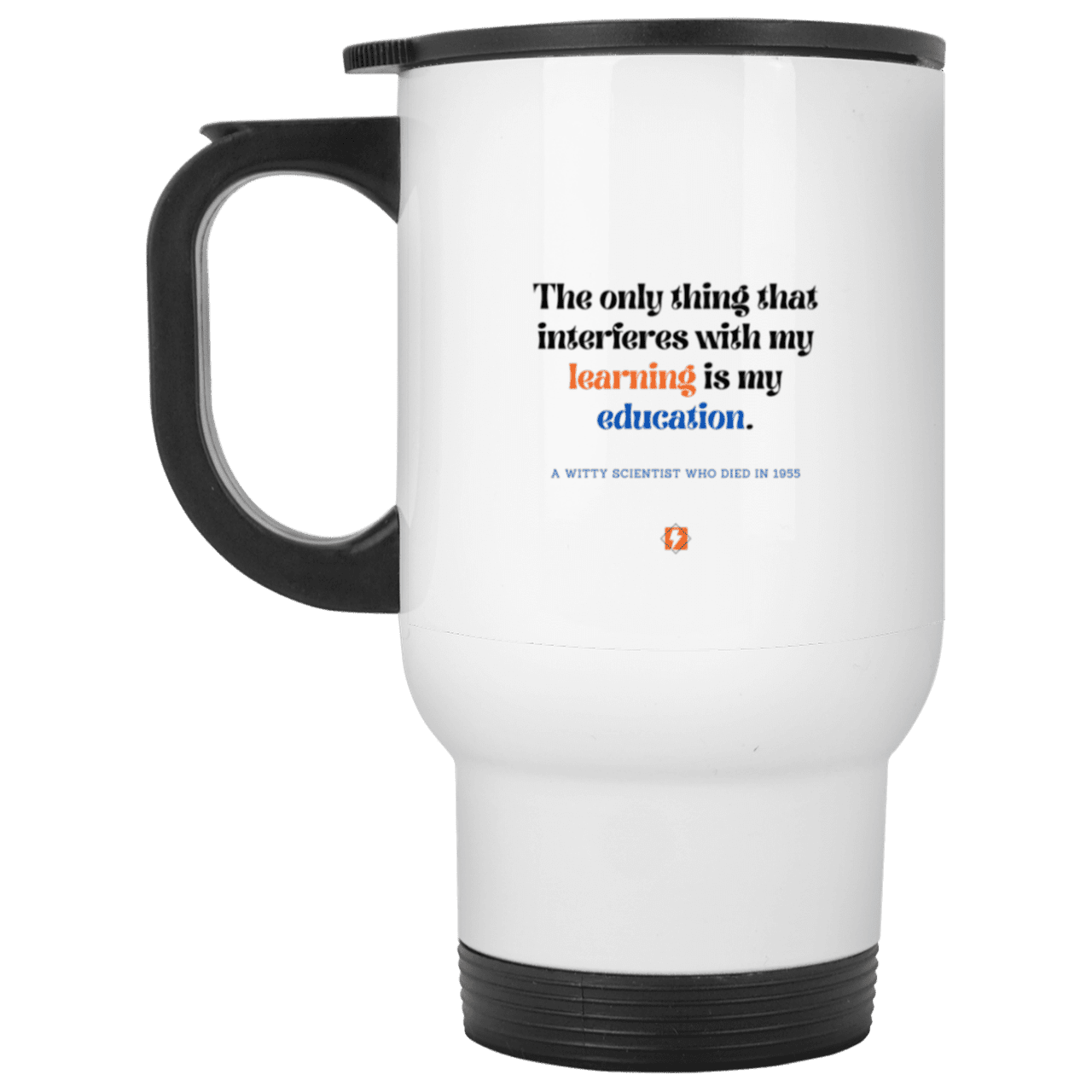 Steel Travel Mug with inspiring Einstein quote: E120 - Don't let education interfere with your learning - Color: Silver White