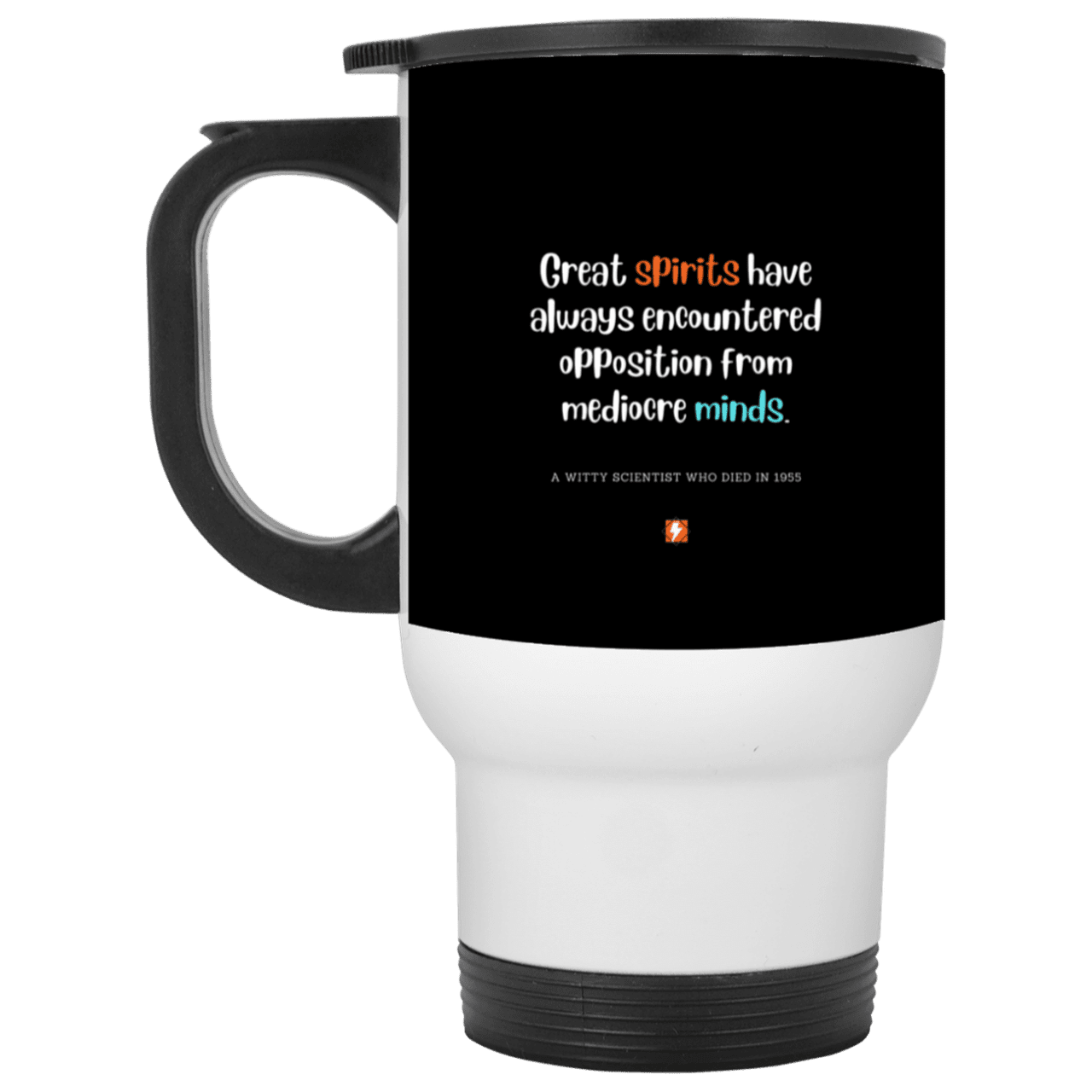 Steel Travel Mug with inspiring Einstein quote: E124 - Great spirits encounter opposition from mediocre minds - Color: White Black