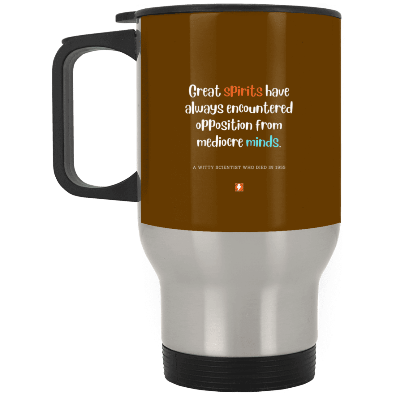 Steel Travel Mug with inspiring Einstein quote: E124 - Great spirits encounter opposition from mediocre minds - Color: Silver Brown