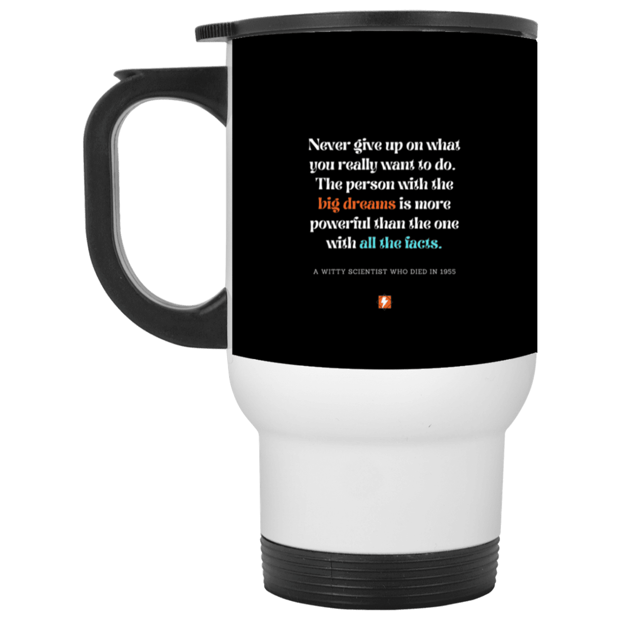 Steel Travel Mug with inspiring Einstein quote: E125 - Big dreams trump knowledge and facts - Color: White Black