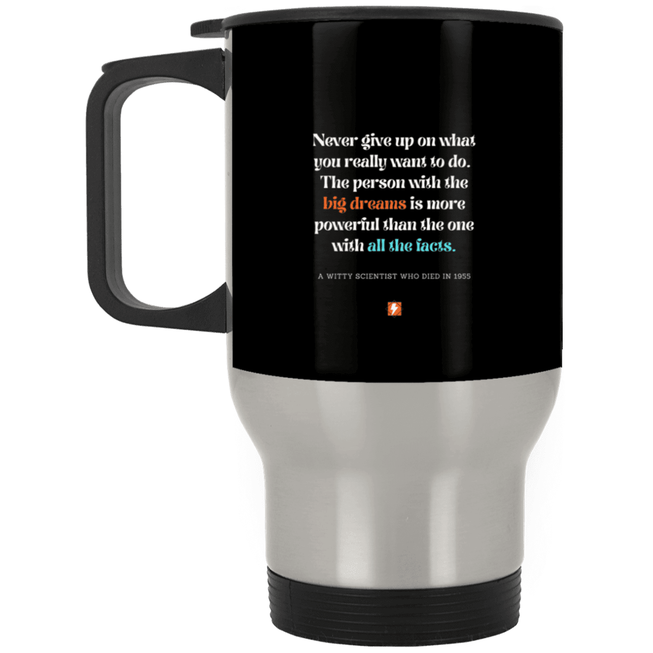 Steel Travel Mug with inspiring Einstein quote: E125 - Big dreams trump knowledge and facts - Color: Silver Black