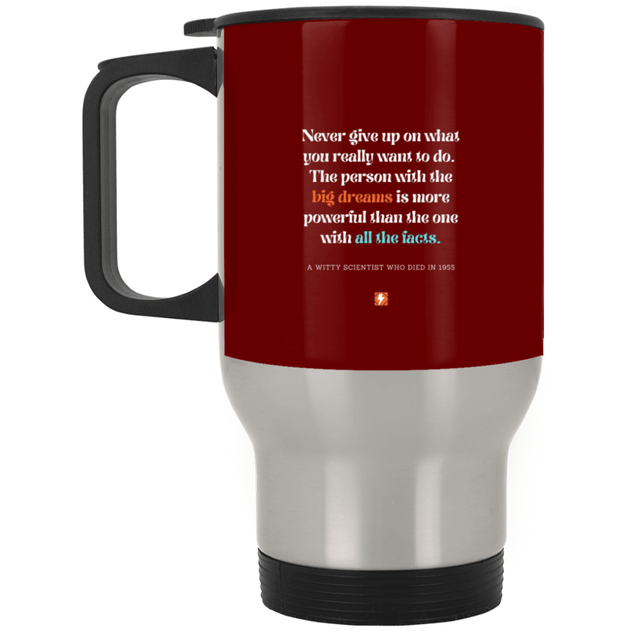 Steel Travel Mug with inspiring Einstein quote: E125 - Big dreams trump knowledge and facts - Color: Silver Maroon