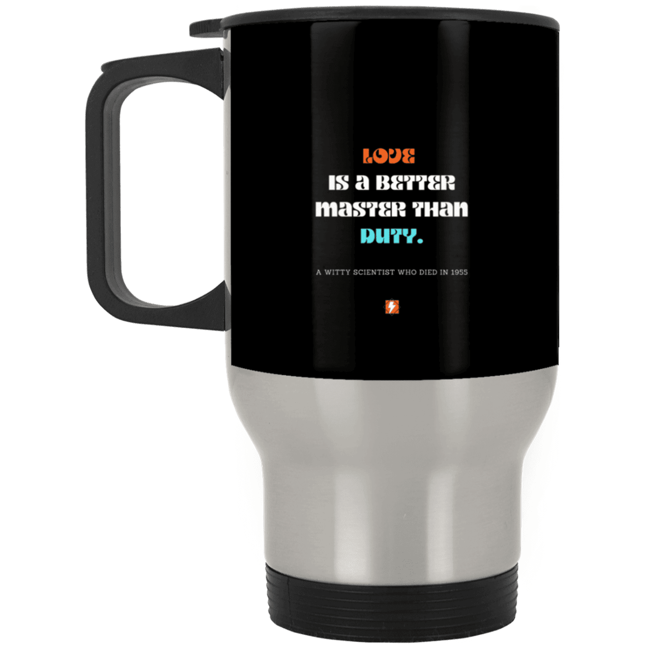 Steel Travel Mug with inspiring Einstein quote: E126 - Love is a better master than duty - Color: Silver Black