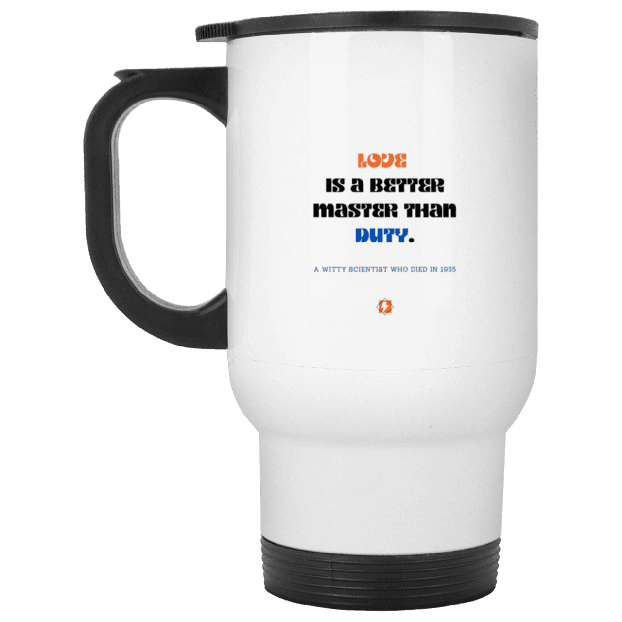 Steel Travel Mug with inspiring Einstein quote: E126 - Love is a better master than duty - Color: Silver White