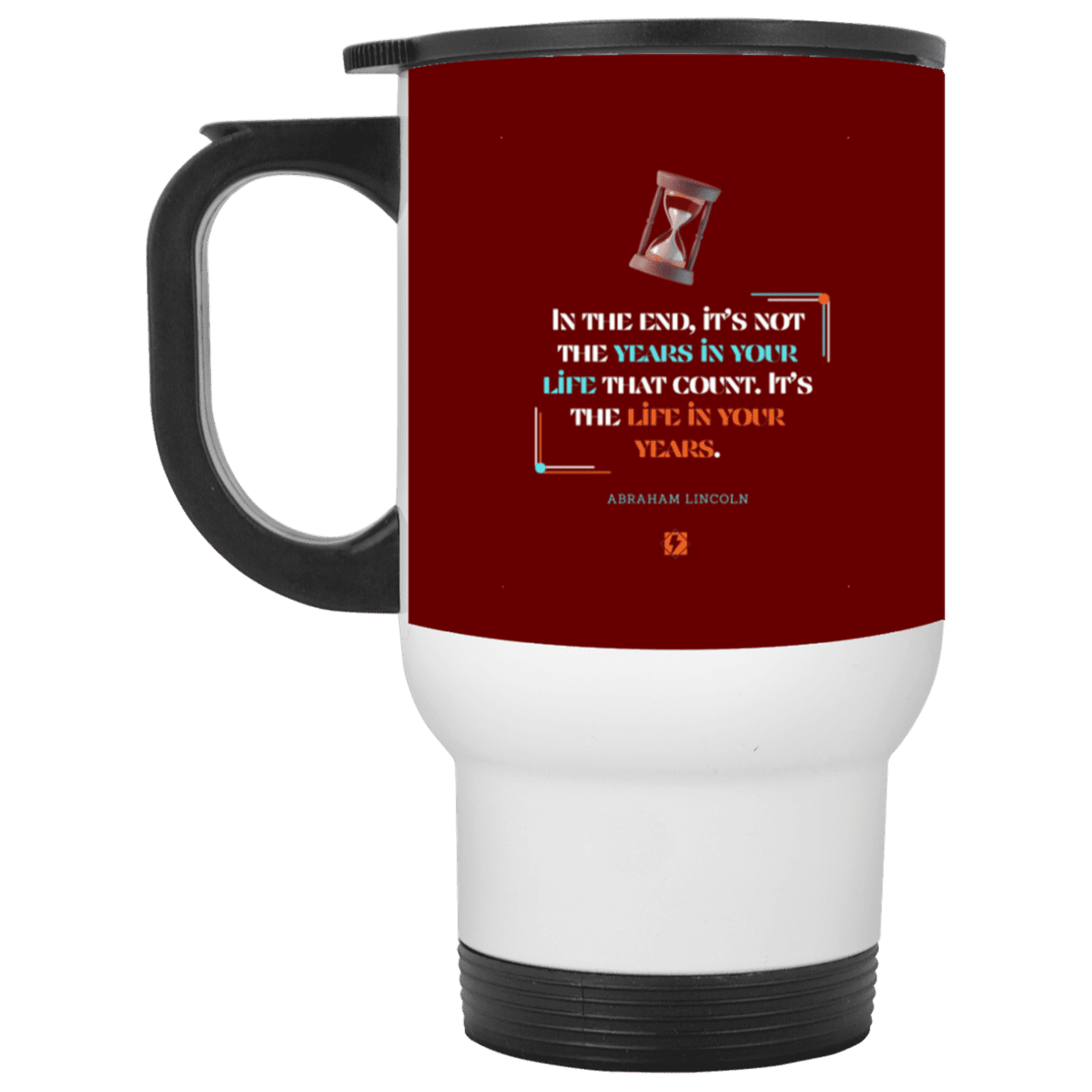 Steel Travel Mug with inspiring Lincoln quote: L101 - Life in your years, not years in your life - Color: White Maroon