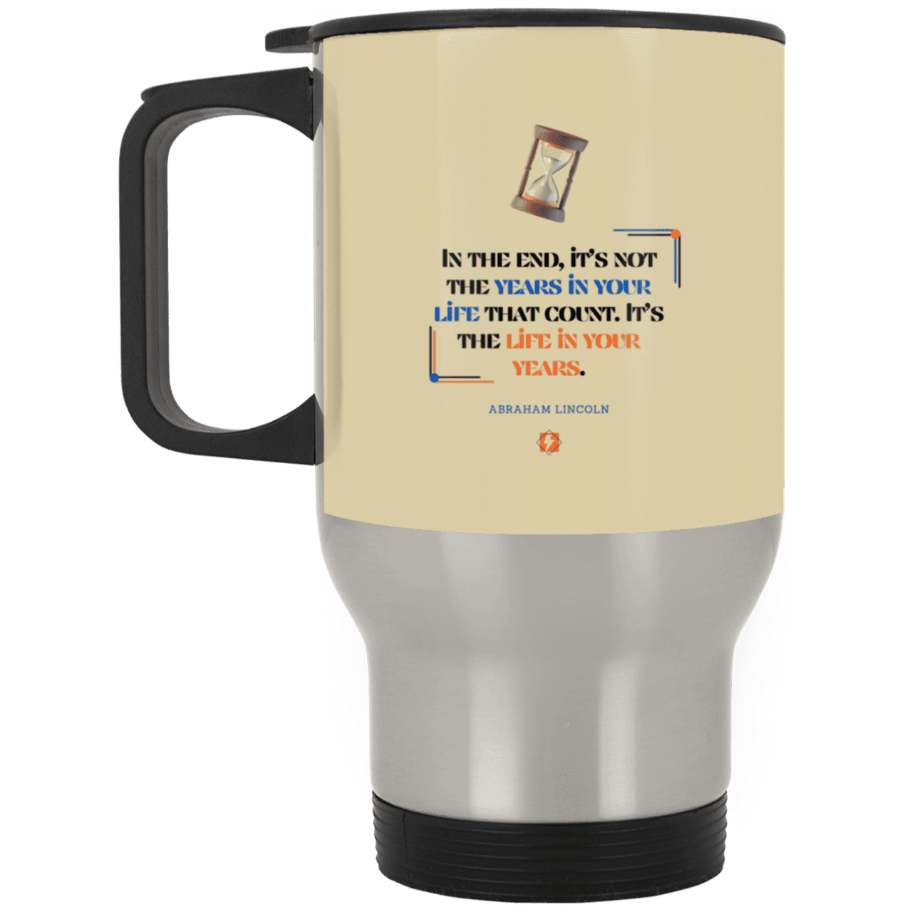 Steel Travel Mug with inspiring Lincoln quote: L101 - Life in your years, not years in your life - Color: Silver Tan