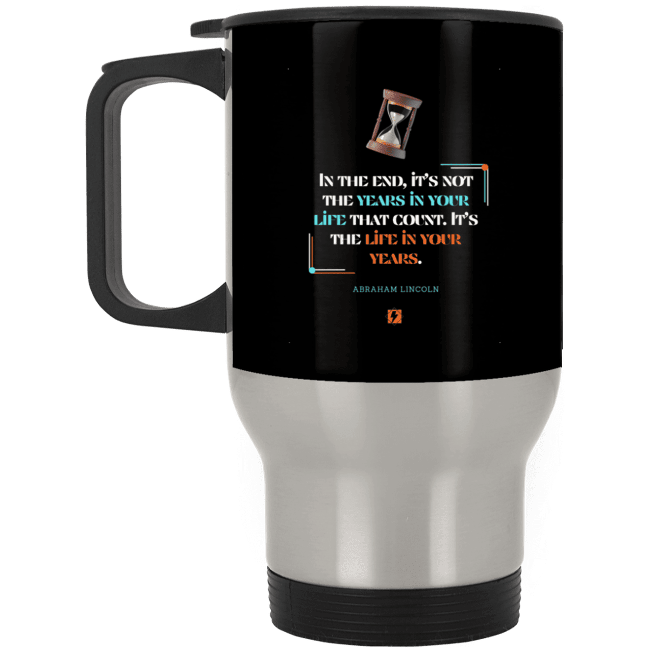 Steel Travel Mug with inspiring Lincoln quote: L101 - Life in your years, not years in your life - Color: Silver Black