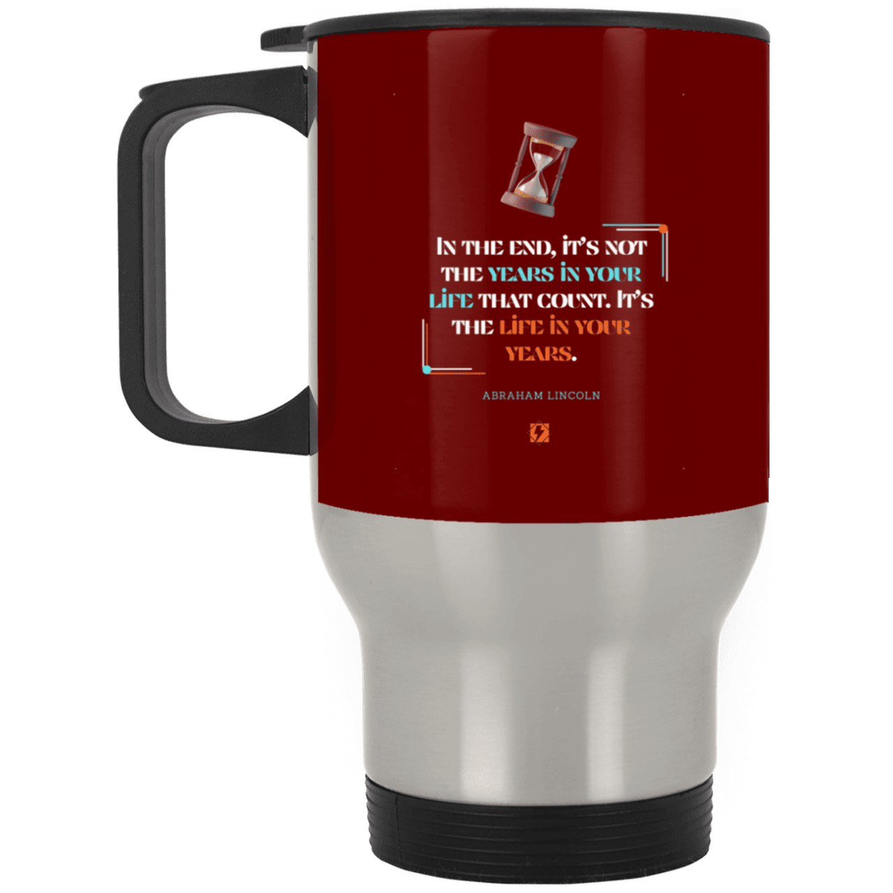 Steel Travel Mug with inspiring Lincoln quote: L101 - Life in your years, not years in your life - Color: Silver Maroon