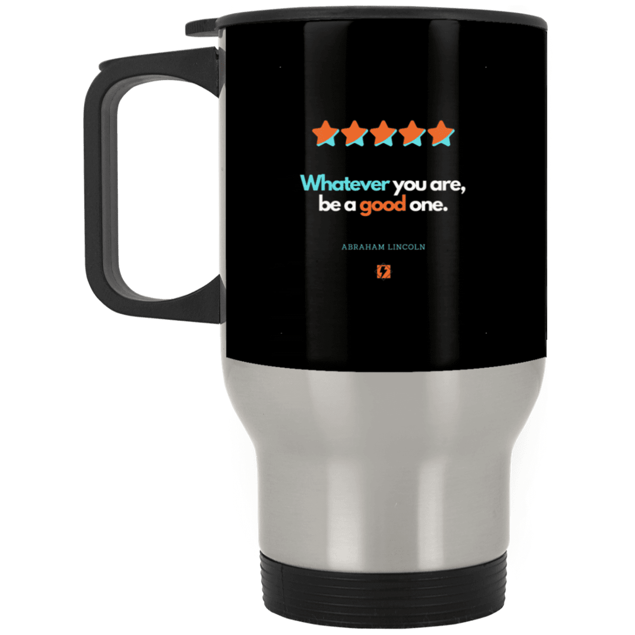 Steel Travel Mug with inspiring Lincoln quote: L103 - Whatever you are, be a good one - Color: Silver Black