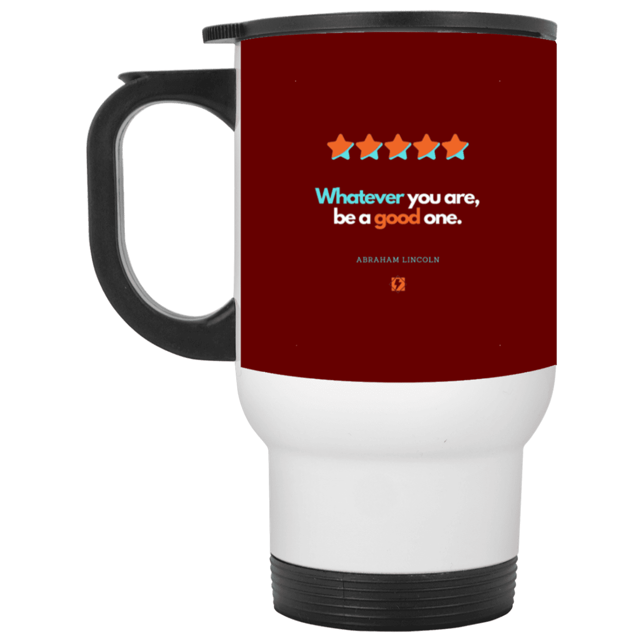 Steel Travel Mug with inspiring Lincoln quote: L103 - Whatever you are, be a good one - Color: White Maroon