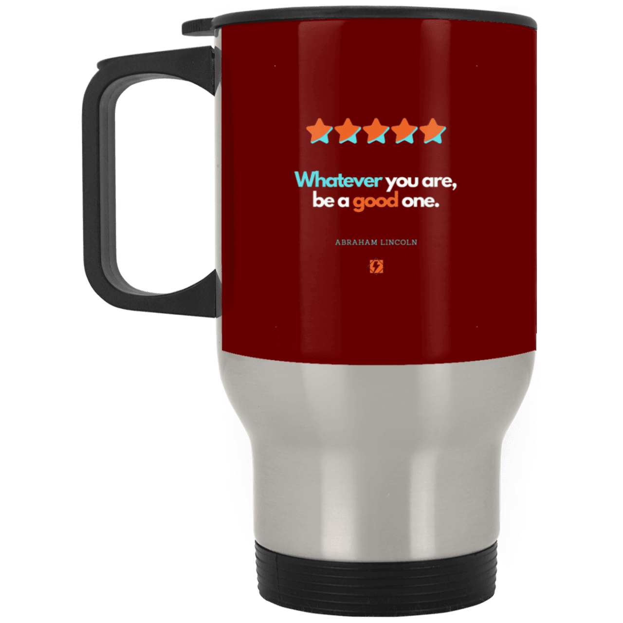 Steel Travel Mug with inspiring Lincoln quote: L103 - Whatever you are, be a good one - Color: Silver Maroon