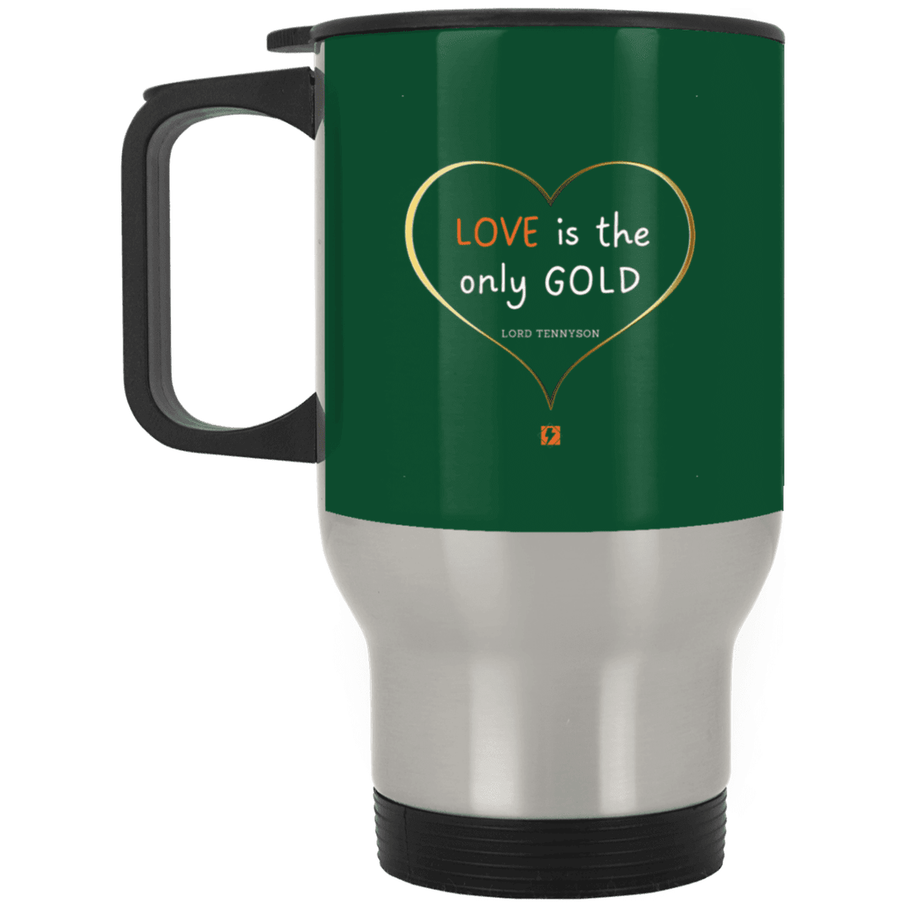 Steel Travel Mug with inspiring Tennyson quote: LT109 - Love is Gold - Color: Forest