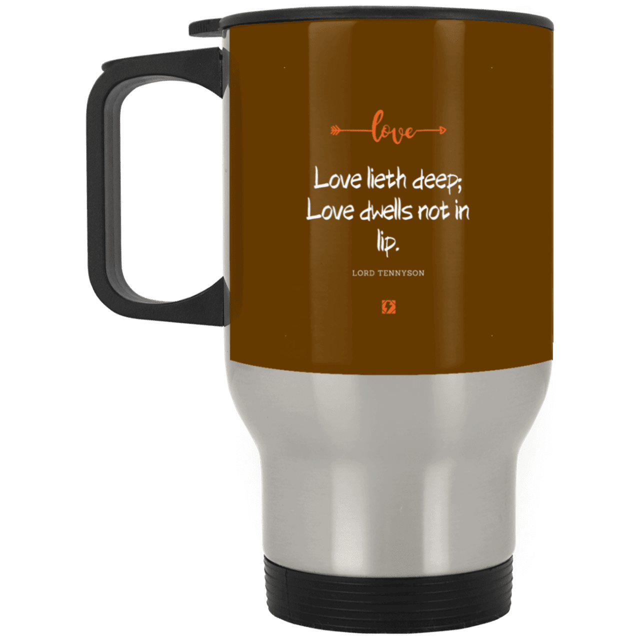 Steel Travel Mug with inspiring Tennyson quote: LT110 - Love is in the depth of the heart - Color: Brown